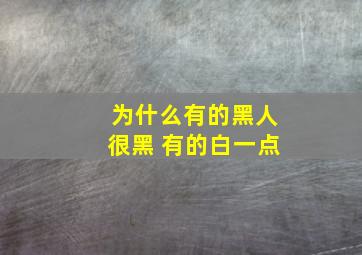 为什么有的黑人很黑 有的白一点